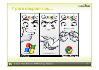 Y para despedirnos…




9/20/10  Departamento de Marke3ng ‐ Socialtec    49 
 