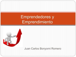 Juan Carlos Bonyorni Romero
Emprendedores y
Emprendimiento
 