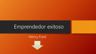 Emprendedor exitoso
Henry Ford
 