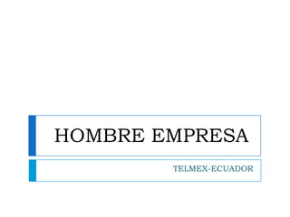 HOMBRE EMPRESA
        TELMEX-ECUADOR
 
