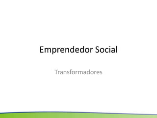 Emprendedor Social
Transformadores

 