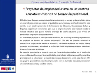 <ul><li>Proyectos de emprendedurismo en los centros educativos canarios de formación profesional. </li></ul>El Gobierno de...