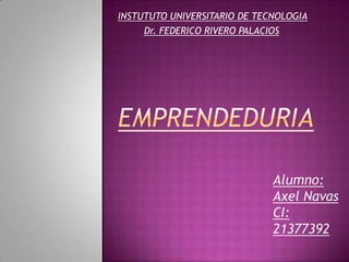 INSTUTUTO UNIVERSITARIO DE TECNOLOGIA
     Dr. FEDERICO RIVERO PALACIOS




                              Alumno:
                              Axel Navas
                              CI:
                              21377392
 