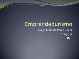 Emprendedurismo Diego Eduardo Pérez Cham A01151381 INT 
