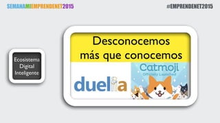 SEMANAMIEMPRENDENET2015 #EMPRENDENET2015
Ecosistema
Digital
Inteligente
Desconocemos
más que conocemos
 