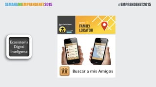 SEMANAMIEMPRENDENET2015 #EMPRENDENET2015
Ecosistema
Digital
Inteligente
 