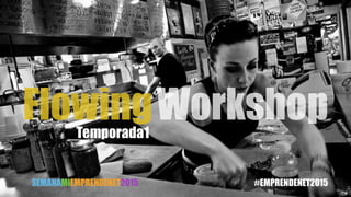 Temporada1
WorkshopFlowing
SEMANAMIEMPRENDENET2015 #EMPRENDENET2015
 