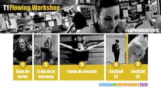 Sopa de
letras
1 2
El día de la
marmota
3
Fondo de armario
4 5
Cocktail
[1]
Cocktail
[2]
Flowing WorkshopT1
SEMANAMIEMPRENDENET2015
#EMPRENDENET2015
 