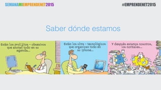 Saber dónde estamos
SEMANAMIEMPRENDENET2015 #EMPRENDENET2015
 