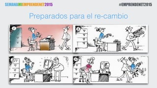 SEMANAMIEMPRENDENET2015 #EMPRENDENET2015
Preparados para el re-cambio
 