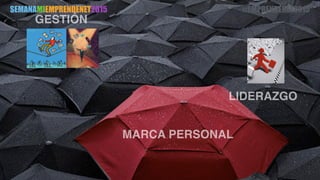 LIDERAZGO
GESTIÓN
MARCA PERSONAL
SEMANAMIEMPRENDENET2015 #EMPRENDENET2015
 
