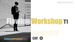 4
Cocktail [1]
Flowing Workshop T1
CAP.SEMANAMIEMPRENDENET2015
#EMPRENDENET2015
 