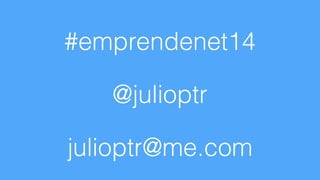 #emprendenet14 
@julioptr 
julioptr@me.com 
 
