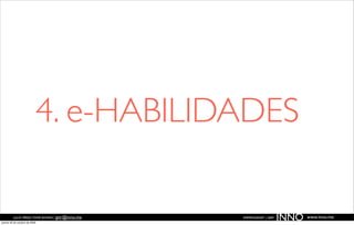 4. e-HABILIDADES

          JULIO PÉREZ-TOMÉ ROMÁN | jptr@inno.me
jueves 29 de octubre de 2009
                                                  EMPRENDENET | 2009
                                                                       INNO   www.inno.me
 
