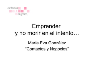 Emprender  y no morir en el intento… María Eva González “ Contactos y Negocios” 