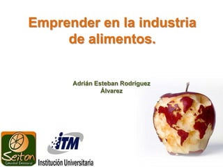 Emprender en la industria de alimentos. Adrián Esteban Rodríguez Álvarez 