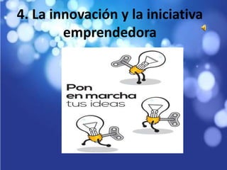 4. La innovación y la iniciativa 
emprendedora 
 