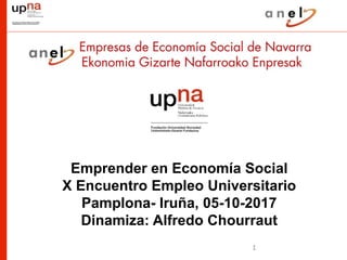 Emprender en Economía Social
X Encuentro Empleo Universitario
Pamplona- Iruña, 05-10-2017
Dinamiza: Alfredo Chourraut
1
 