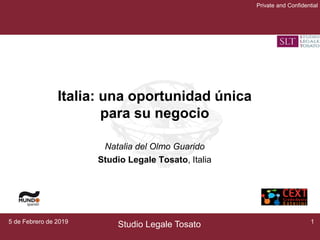 Studio Legale Tosato
Private and Confidential
Italia: una oportunidad única
para su negocio
Natalia del Olmo Guarido
Studio Legale Tosato, Italia
15 de Febrero de 2019
 
