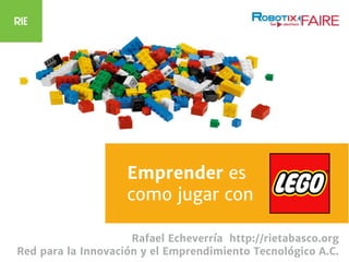 Emprender es
como jugar con
Rafael Echeverría http://rietabasco.org

Red para la Innovación y el Emprendimiento Tecnológico A.C.
 