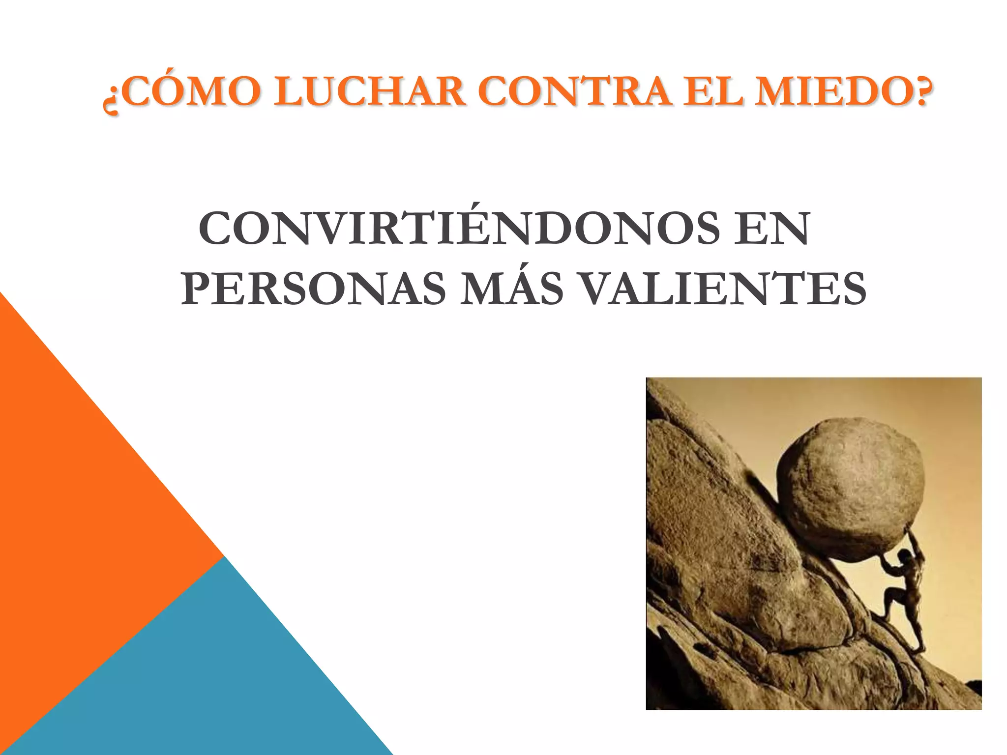 CONVIRTIÉNDONOS EN
PERSONAS MÁS VALIENTES
¿CÓMO LUCHAR CONTRA EL MIEDO?
 