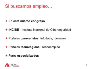 Si buscamos empleo…
 En este mismo congreso
 INCIBE - Instituto Nacional de Ciberseguridad
 Portales generalistas: Info...