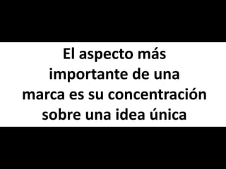 El aspecto más importante de unamarca es su concentraciónsobre una idea única