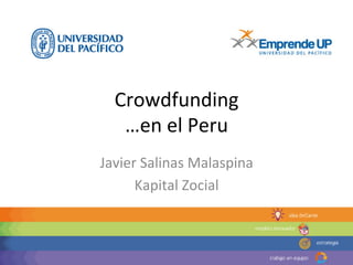 Crowdfunding	
  
…en	
  el	
  Peru	
  
Javier	
  Salinas	
  Malaspina	
  
Kapital	
  Zocial	
  
 