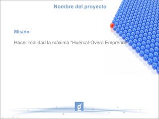 EmprendHO
Misión
Hacer realidad la máxima “Huércal-Overa Emprende”
Conseguir un municipio próspero e innovador.
Usar las TIC como elemento transformador del territorio.
