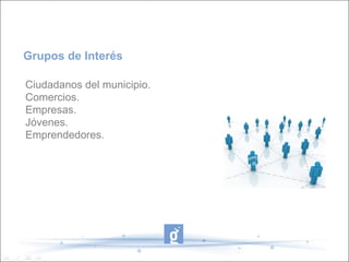 Ciudadanos del municipio.
Comercios.
Empresas.
Jóvenes.
Emprendedores.
Instituciones educativas.
Administración pública.
Grupos de Interés
EmprendHO
