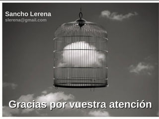 Sancho Lerena
slerena@gmail.com




 Gracias por vuestra atención
                            23
 