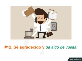 #12. Sé agradecido y da algo de vuelta. 
 