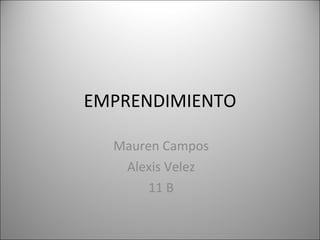 EMPRENDIMIENTO Mauren Campos Alexis Velez 11 B 