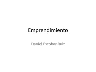 Emprendimiento

 Daniel Escobar Ruiz
 