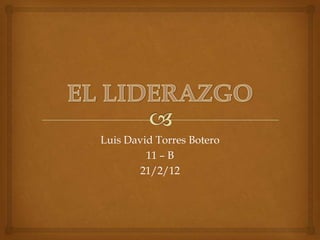 Luis David Torres Botero
         11 – B
       21/2/12
 