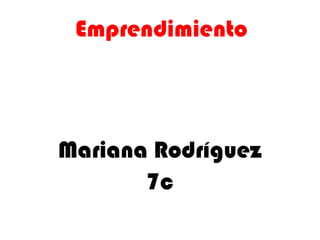 Emprendimiento




Mariana Rodríguez
       7c
 