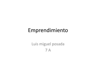Emprendimiento

 Luis miguel posada
         7A
 