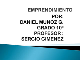 POR:
DANIEL MUNOZ G.
      GRADO 10ª
     PROFESOR :
SERGIO GIMENEZ
 