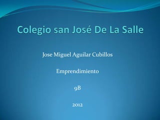 Jose Miguel Aguilar Cubillos

     Emprendimiento

            9B

           2012
 