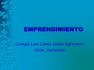 EMPRENDIMIENTO

Colegio Luis Carlos Galán Sarmiento
         Girón, Santander
 