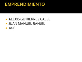    ALEXIS GUTIIERREZ CALLE
   JUAN MANUEL RANJEL
   10-B
 