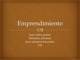 Juan carlos gomez
Sebastian arboleda
Juan sebastian fernandez
9-B
 