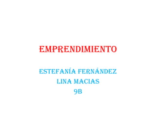 emprendimiento

Estefanía Fernández
    Lina macias
         9b
 