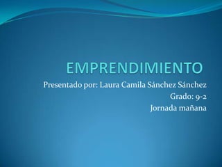Presentado por: Laura Camila Sánchez Sánchez
Grado: 9-2
Jornada mañana
 