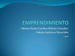 Mónica Paola Carolina Beltrán González
Valeria Gutiérrez Benavides
9-1
 