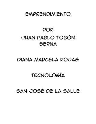 Emprendimiento
Por
Juan pablo Tobón
serna
Diana marcela rojas
Tecnología
San José de la Salle
 