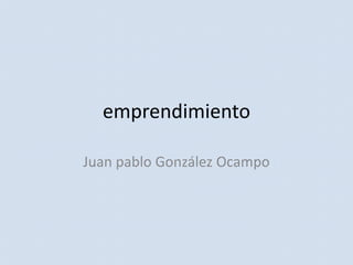 emprendimiento
Juan pablo González Ocampo
 