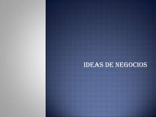 IDEAS DE NEGOCIOS
 