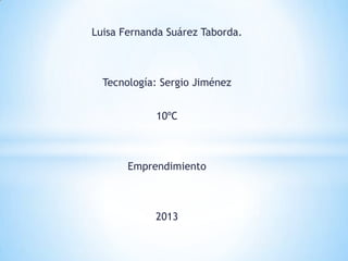 Luisa Fernanda Suárez Taborda.
Tecnología: Sergio Jiménez
10ºC
Emprendimiento
2013
 