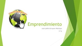 Emprendimiento
Juan pablo Arroyave Montoya
11’A
 